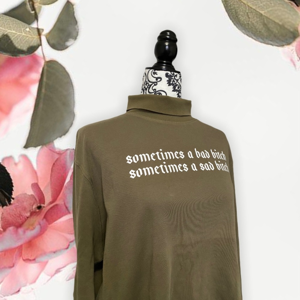 “SOMETIMES A SAD BITCH, SOMETIMES A BAD BITCH” TURTLENECK